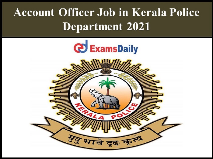 സിഎ അല്ലെങ്കിൽ എംകോം പഠിച്ചവരാണോ? കേരള പൊലീസില്‍ അക്കൗണ്ട്സ് ഓഫീസർ ആകാം.